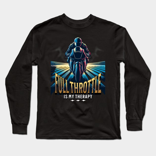 Full Throttle Is My Therapy Motorcycle Racing Drag Racing Street Racing Motorsports Long Sleeve T-Shirt by Carantined Chao$